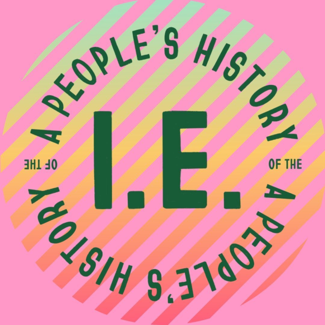Queering the I.E. (A People’s History of the I.E. project)