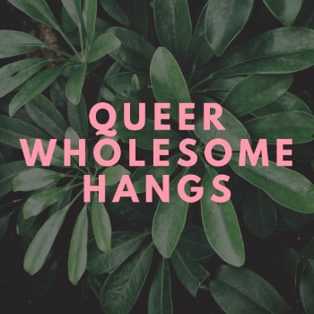Queer Wholesome Hangs (Philly)